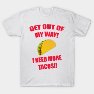 GET OUT OF MY WAY I NEED MORE TACOS T-Shirt